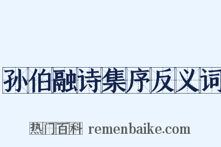 孙伯融诗集序反义词是什么意思的图片